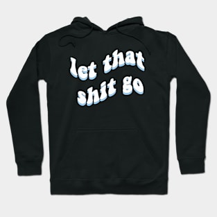 Let that shit go Hoodie